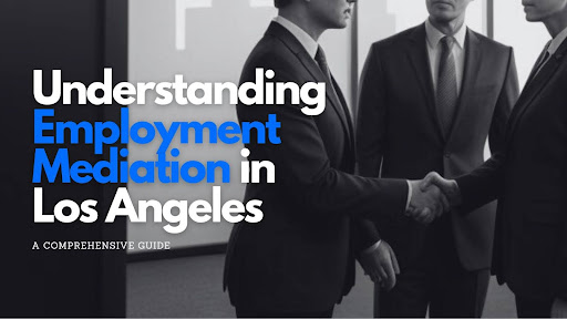 Understanding Employment Mediation in Los Angeles