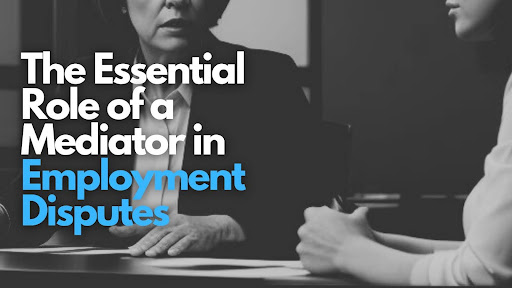 The Essential Role of a Mediator in Employment Disputes