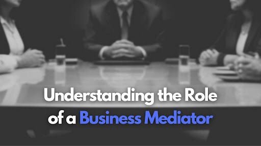 Understanding the Role of a Business Mediator: Responsibilities and Skills