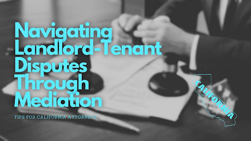 Navigating Landlord-Tenant Disputes Through Mediation: Tips for California Mediators