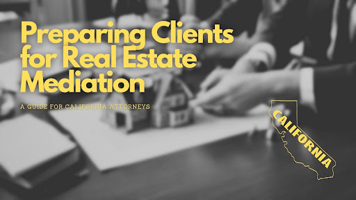 Preparing Clients for Real Estate Mediation: A Guide for California Attorneys